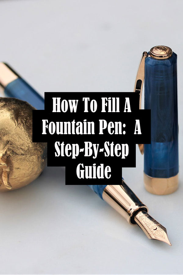How To Fill A Fountain Pen: A Step-By-Step Guide